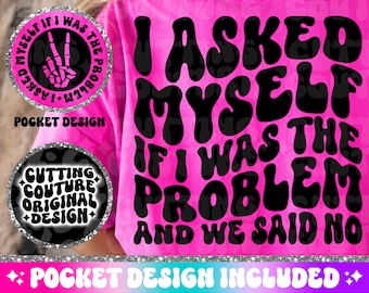 I Asked Myself If I Was The Problem And We Said No Png, Sarcasm Png, Sarcasm Svg, Funny Png, Funny Svg, Snarky Png, Snarky Svg #7