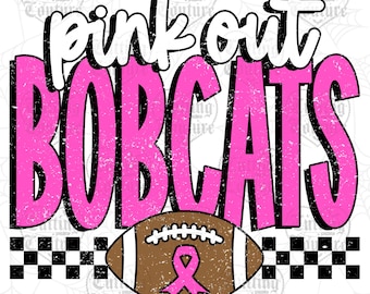 May include: Pink Out Bobcats design with a football featuring a pink ribbon. The text is in a distressed style, with the words "pink out" above "BOBCATS". A black and white checkered pattern is at the bottom.