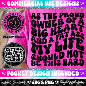 As The Proud Owner Of A Big Heart And A Fat Ass My Life Should Not Be This Hard Png, Snarky Png, Sarcasm Svg, Sarcasm Png, Funny Svg #16