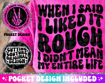 When I Said I Liked It Rough I Didn't Mean My Entire Life Png, Sarcasm Svg, Sarcasm Png, Snarky Png, Snarky Svg, Funny Svg, Funny Png #86