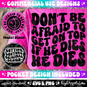 Don&#39;t Be Afraid To Get On Top If He Dies He Dies Png, Sarcasm Png, Sarcasm Svg, Snarky Png, Snarky Svg, Body Positivity Png, Funny Svg #78