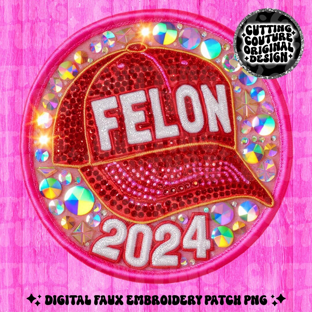 Felon Patch Felon 2024 Png, Trump Png, Trump 2024 Png, Faux Embroidery Png, Faux ...