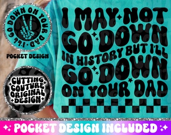 I May Not Go Down In History But I'll Go Down On Your Dad Png, Sarcasm Png, Sarcasm Svg, Snarky Png, Snarky Svg, Funny Png, Funny Svg #96