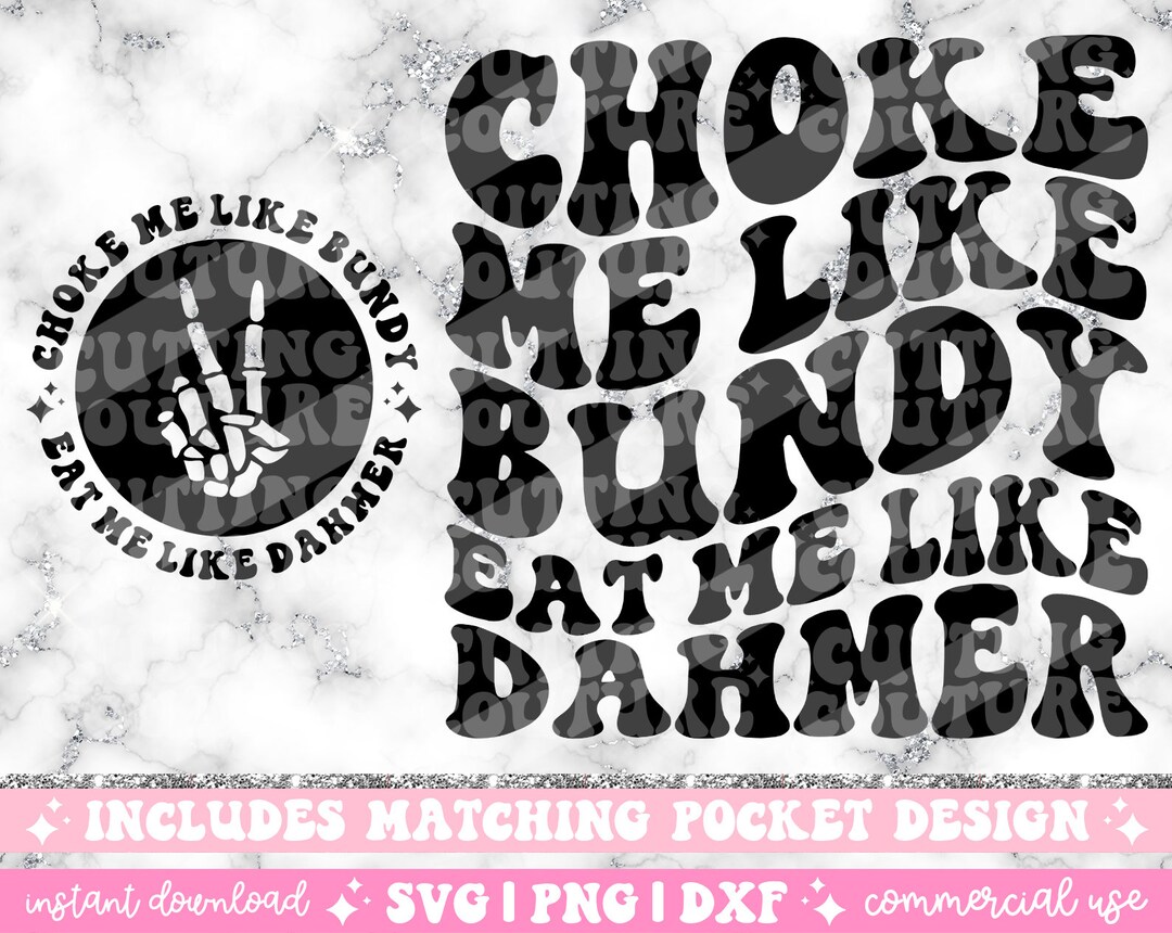 Choke Me Like Bundy Eat Me Like Dahmer Png Svg Cutting File - Etsy