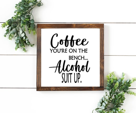 Coffee You Re On The Bench Alcohol Suit Up Wood Sign Etsy