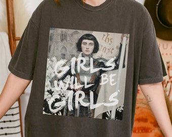 Girls will be girls! Altered Art Series Joan of Arc Comfort Colors Funny Unhinged Feminist Tee Gift Burn the Patriarchy I was born for this