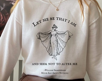 Shakespeare Much Ado About Nothing Crewneck Sweatshirt * Let me be that I am * Bookish Bookworm Gift * Poet Literature Shirt Dark Academia