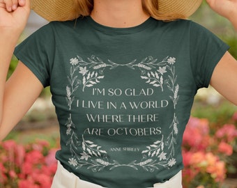 Anne of Green Gables LM Montgomery Tee Shirt Tshirt * I&#39;m so glad I live in a world where there are Octobers * Cottagecore Anne with an E