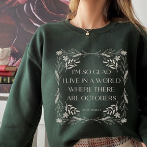 Anne of Green Gables LM Montgomery Sweatshirt * I&#39;m so glad I live in a world where there are Octobers * Cottagecore Fall Anne with an E