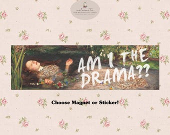 Unhinged Ophelia Am I the Drama Car Bumper Sticker Magnet Decal * Trendy Literally Just a Girl Coquette Aesthetic Accessory Shakespeare Gift