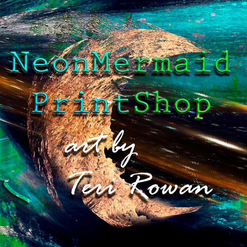 May include: A digital art print shop called "Neon Mermaid Print Shop" with the artist's name "art by Teri Rowan" in a handwritten font.