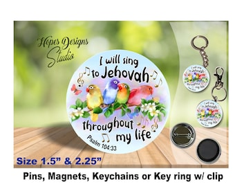 JW gifts/I will sing to Jehovah throughout my life Psalm 104:33/1.5" and 2.25" pin,magnet,keychain,key ring & clip/pioneer/convention/jw.org