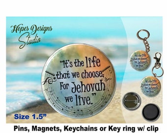 JW gifts/1.5" pin, magnet, keychain, bag accessory/'It's the life that we choose; for Jehovah we live'/pioneer gift/jw.org/jw ministry