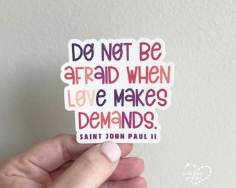 Do Not Be Afraid Sticker - St. John Paul II - Catholic Sticker - Love Sticker - Love Makes Demands Sticker - Christian Sticker