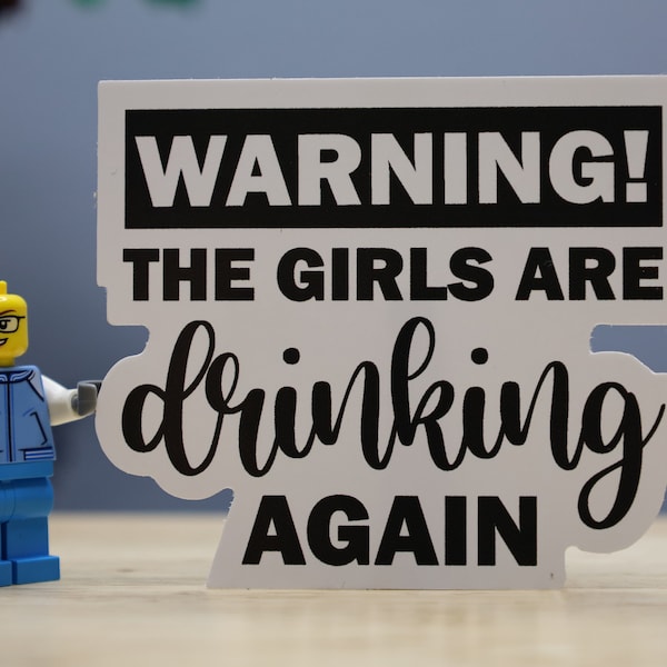 warning the girls are drinking again, sarcastic sticker, sarcastic decal, girls night, bachelorette, decal sticker, vinyl sticker, die cut