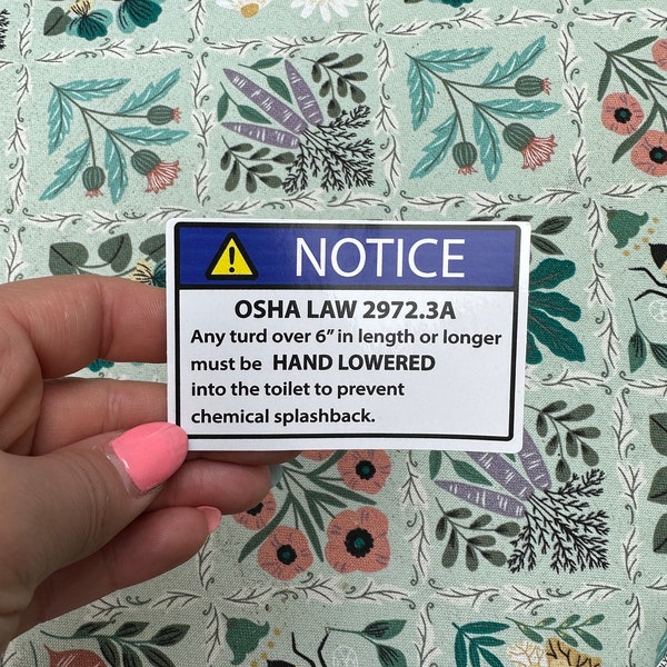 Notice osha law any turd over 6” in length or longer must be hand lowered into the toilet to prevent chemical spalshback, hard hat sticker