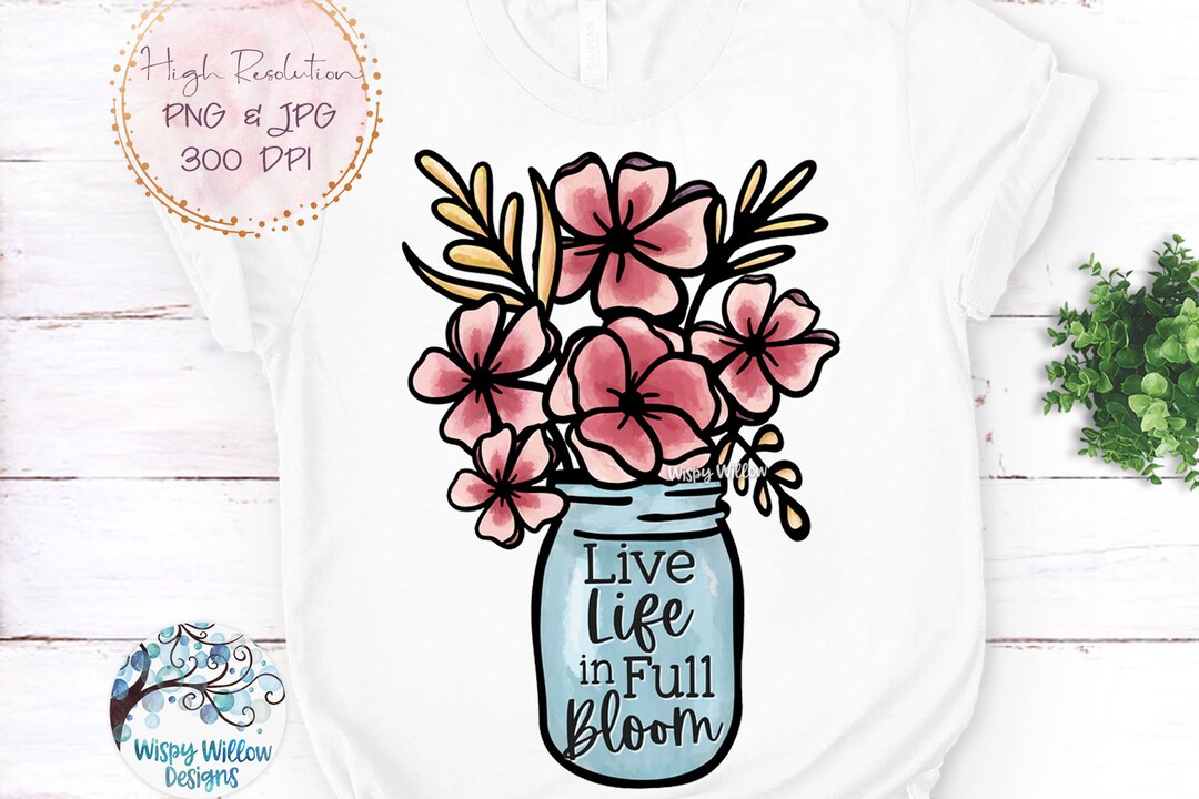 Live Life in Full Bloom Sublimation PNG, Flowers in Mason Jar Png ...