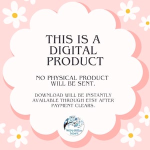 May include: A digital product notification graphic featuring a white scalloped shape on a light pink background with white daisy illustrations. The text reads: THIS IS A DIGITAL PRODUCT. NO PHYSICAL PRODUCT WILL BE SENT. DOWNLOAD WILL BE INSTANTLY AVAILABLE THROUGH ETSY AFTER PAYMENT CLEARS. A circular logo for Wispy Willow Designs is at the bottom.