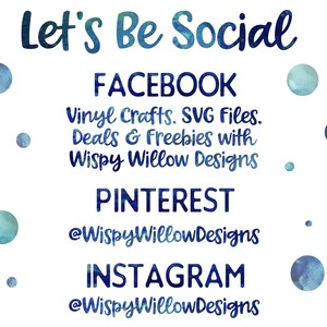 May include: Let's Be Social. A white background with blue watercolor dots and the text "Let's Be Social" in blue. The text "FACEBOOK" is in black, followed by "Vinyl Crafts. SVG Files. Deals & Freebies with Wispy Willow Designs". The text "PINTEREST" is in black, followed by "@WispyWillowDesigns". The text "INSTAGRAM" is in black, followed by "@WispyWillowDesigns".