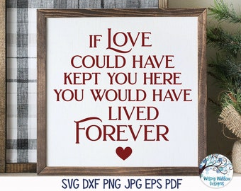 If Love Could Have Kept You Here You Would Have Lived Forever Svg for Cricut, Memorial Quote Sign, Vinyl Decal File for Silhouette