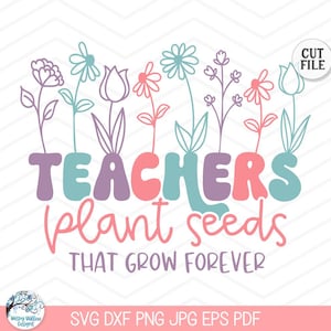 Los maestros siembran semillas que crecen eternamente (SVG para Cricut), diseño de camiseta floral para maestros (PNG), regalo para maestros, cita escolar, JPG imprimible