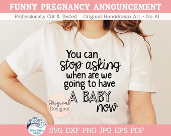 You Can Stop Asking When We Are Going To Have A Baby Now, SVG, Funny, Pregnancy Announcement Shirt SVG, Maternity, Expecting, DXF, png, Baby