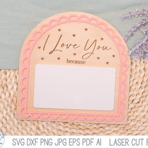 May include: An arched wooden sign with a scalloped pink border, featuring the engraved text I Love You because and small heart icons. The sign includes a large, blank white rectangular space for writing, designed as a laser cut file.