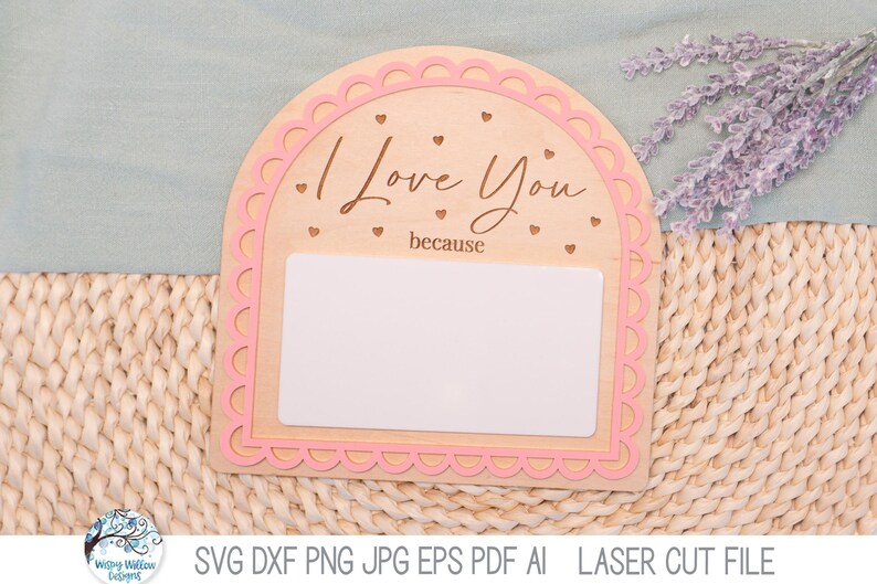 May include: An arched wooden sign with a scalloped pink border, featuring the engraved text I Love You because and small heart icons. The sign includes a large, blank white rectangular space for writing, designed as a laser cut file.