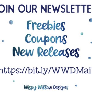 May include: A blue and white watercolor graphic with the text "JOIN OUR NEWSLETTER" at the top. The text "Freebies, Coupons, New Releases" is written in a blue and white watercolor font. The text "https://bit.ly/WWDMail" is written in black font. The text "Wispy Willow Designs" is written in black font at the bottom of the graphic.