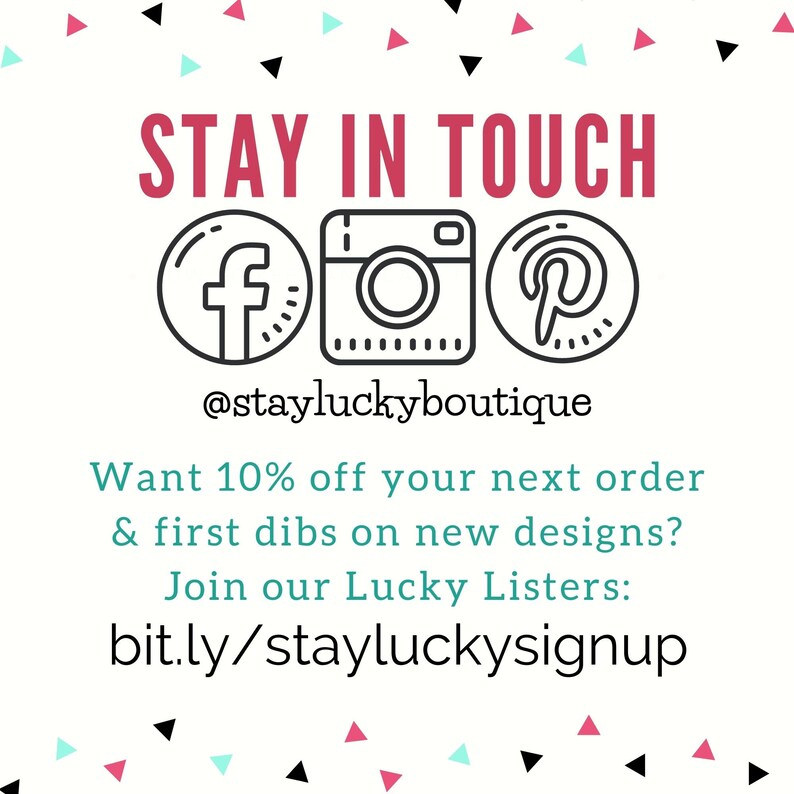 K&ouml;nnte beinhalten: Bleiben Sie mit Stay Lucky Boutique in Kontakt. Folgen Sie ihnen auf Facebook, Instagram und Pinterest.  Erhalten Sie 10% Rabatt auf Ihre n&auml;chste Bestellung und erste Einblicke in neue Designs, indem Sie sich ihrer Lucky Listers anschlie&szlig;en: bit.ly/stayluckysignup