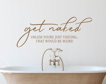 Funny Bathroom Quote Wall Decal, Get Naked Unless Visiting WW377