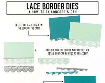 May include: A how-to guide for using lace border dies from Concord & 9th. The image shows a green card with a lace border die cut around the edge. The text on the image reads "Die cut the lace detail on the edge of the card."  "Use the edge die to cut around the lace detail so it can be used as an accent."  "The lace edges were designed so they can be layered and used together."