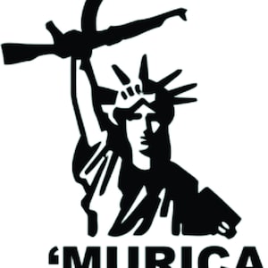May include: A black and white illustration of the Statue of Liberty holding a rifle with the text 'MURICA' below.