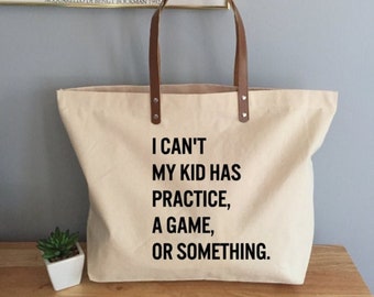 I Can’t My Kid Has Practice, A Game, Or Something Tote Bag, Funny Mom Tote, Busy Mom Tote