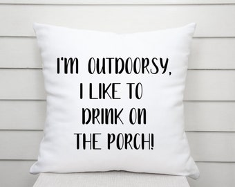 I'm Outdoorsy I Like to Drink on the Porch Throw Pillow, Front Porch Funny Pillow, Fun Quotes, Drinking Decor,