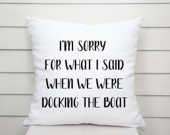 I'm Sorry For What I Said When We Were Docking the Boat Pillow, Boating Gift, Lake Decor, Lake Life, Boat Quotes