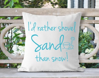 I'd Rather Shovel Sand than Snow Beach Pillow, Beach Lover Gift for Her, Beach Quote Living Home Decor