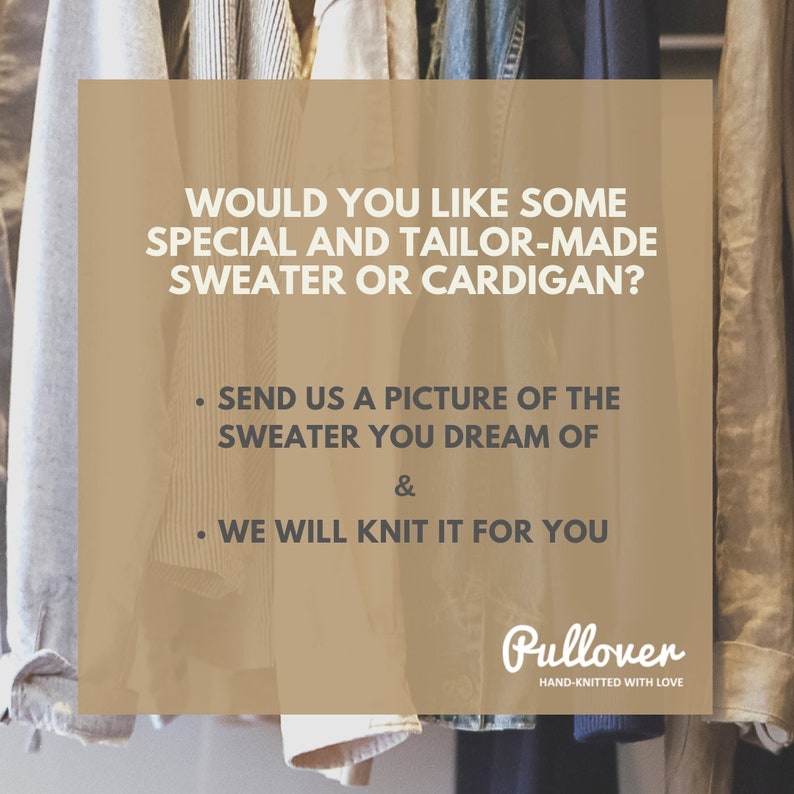 May include: Image with text: "WOULD YOU LIKE SOME SPECIAL AND TAILOR-MADE SWEATER OR CARDIGAN? SEND US A PICTURE OF THE SWEATER YOU DREAM OF & WE WILL KNIT IT FOR YOU." The logo says "Pullover HAND-KNITTED WITH LOVE". Garments hang in the background.