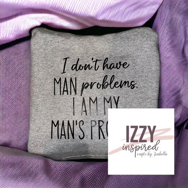 I don't have man problems, I AM my mans problem, Sweatshirt, T-Shirt, Hoodie, Wife, Funny, Gift