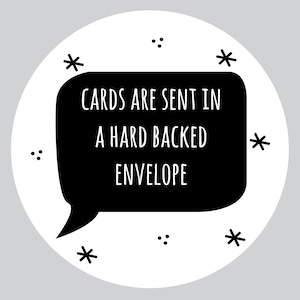 May include: Black and white illustration of a speech bubble with the text "CARDS ARE SENT IN A HARD BACKED ENVELOPE". The speech bubble is surrounded by small black stars and dots.