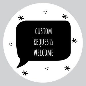 May include: Black and white illustration of a speech bubble with the text "CUSTOM REQUESTS WELCOME" inside. The speech bubble is surrounded by small stars and dots.