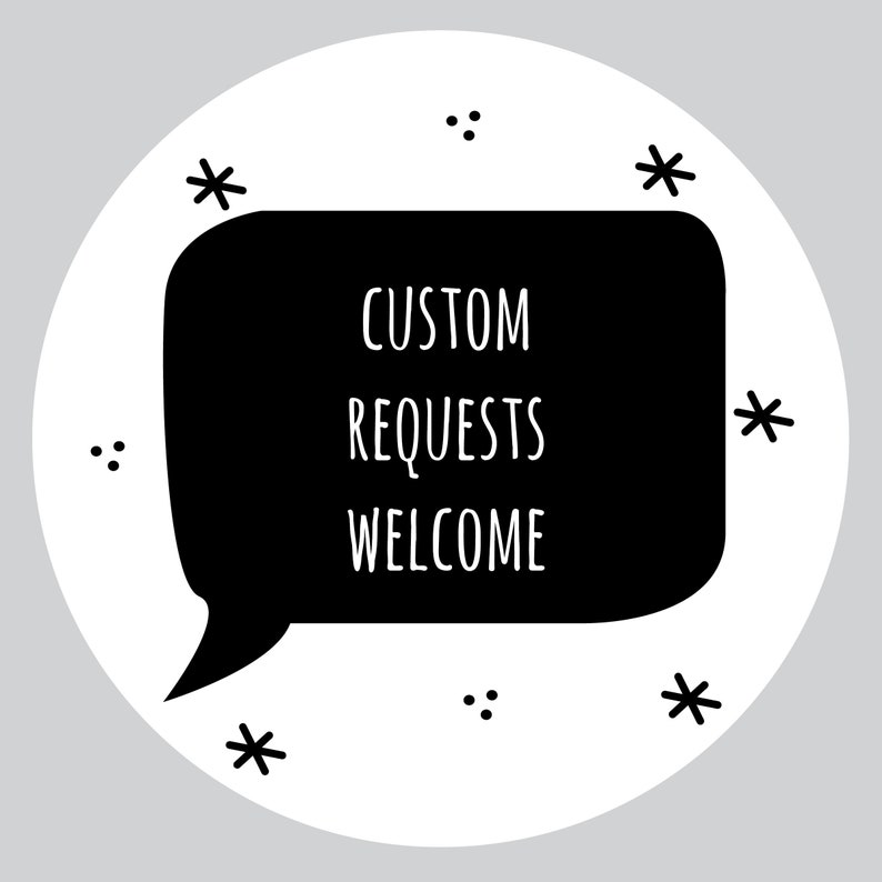 May include: Black and white illustration of a speech bubble with the text "CUSTOM REQUESTS WELCOME" inside. The speech bubble is surrounded by small stars and dots.
