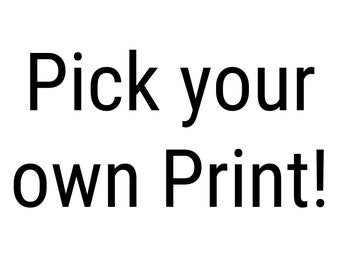 Pick Your Own Print!