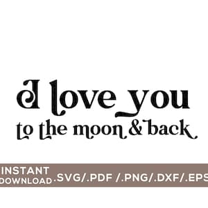 I Love You to the Moon & Back / Digital Cut File / svg, png, dxf, pdf, eps