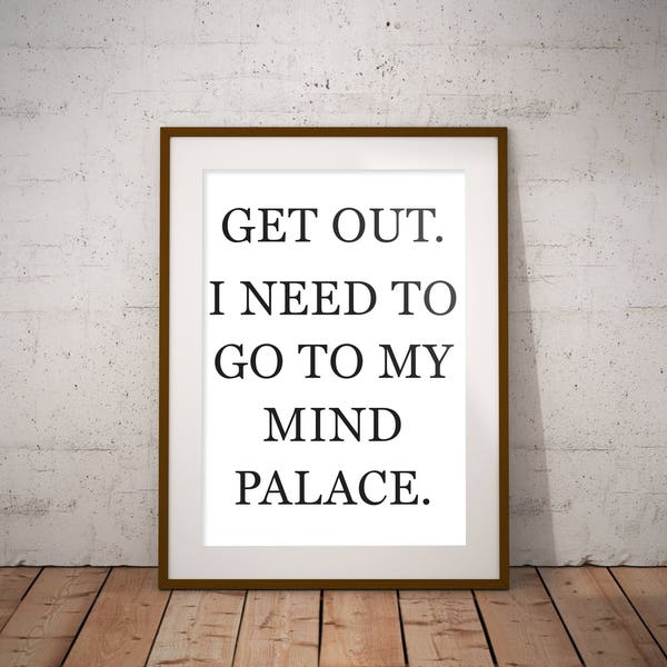 Get Out I Need to Go to My Mind Palace Instant Download Print