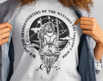 We Are The Daughters Of The Witches T-Shirt We Are The Daughters Of The Witches T-Shirt
