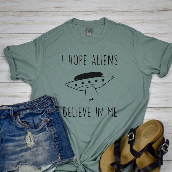 I hope aliens believe in me shirt alien shirt funny alien shirt gift for alien lover funny alien gift abduction ufo shirt do you believe