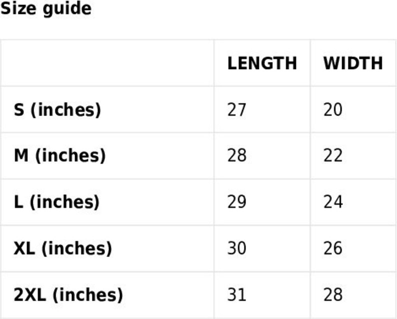 May include: A size guide table with measurements in inches. The table includes sizes S, M, L, XL, and 2XL, with corresponding length and width measurements. The length measurements range from 27 to 31 inches, and the width measurements range from 20 to 28 inches.
