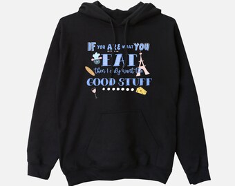 May include: Black hooded sweatshirt with the text "IF YOU ARE WHAT YOU EAT then I only want the GOOD STUFF" in blue and white. The design includes illustrations of a chef's hat, Eiffel Tower, baguette, wine glass, and cheese.