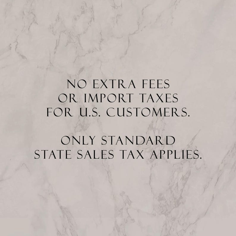 May include: A light beige marble-textured background with black text that reads: NO EXTRA FEES OR IMPORT TAXES FOR U.S. CUSTOMERS. ONLY STANDARD STATE SALES TAX APPLIES. The text is centered and written in a clean, sans-serif, uppercase font style.